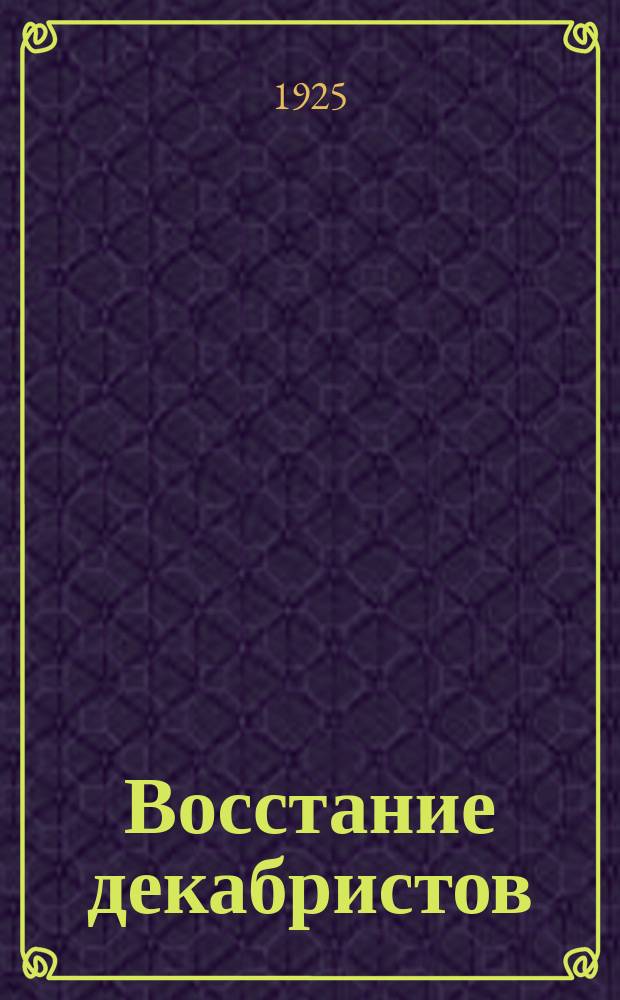 Восстание декабристов : материалы [по истории восстания декабристов]. Т. 1 : Дела Верховного уголовного суда и Следственной комиссии, касающиеся государственных преступников