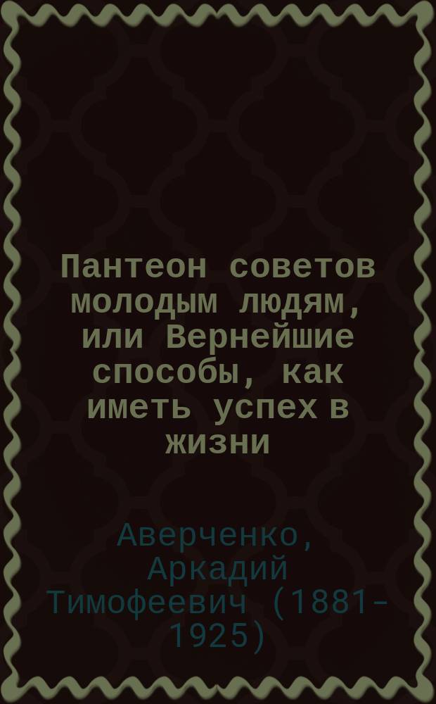 Пантеон советов молодым людям, или Вернейшие способы, как иметь успех в жизни