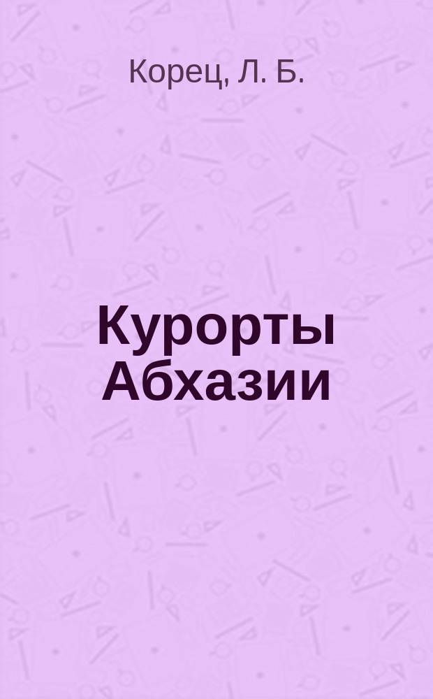 Курорты Абхазии : Сухум - Гагры : путеводитель с приложением краткого очерка осенне-зимних курортов С.С.С.Р.