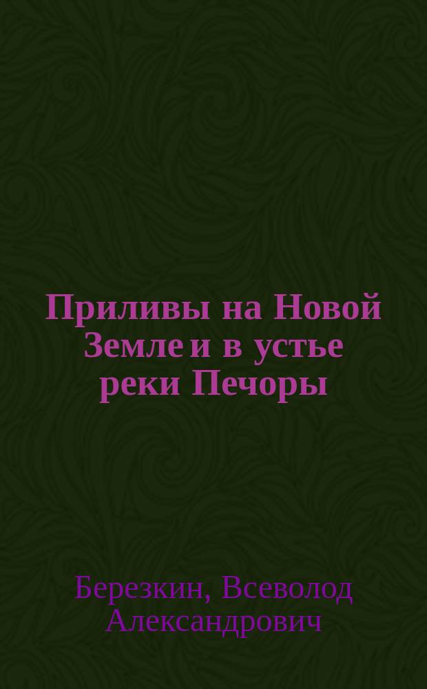 Приливы на Новой Земле и в устье реки Печоры : (наблюдения 1923-4 г.г.)