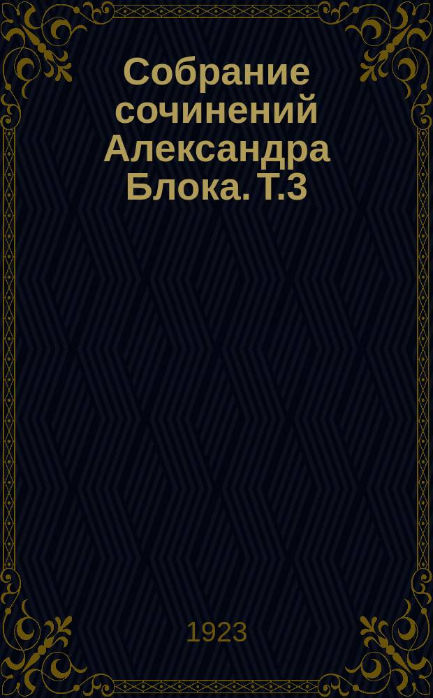 Собрание сочинений Александра Блока. Т.3 : [Стихотворения