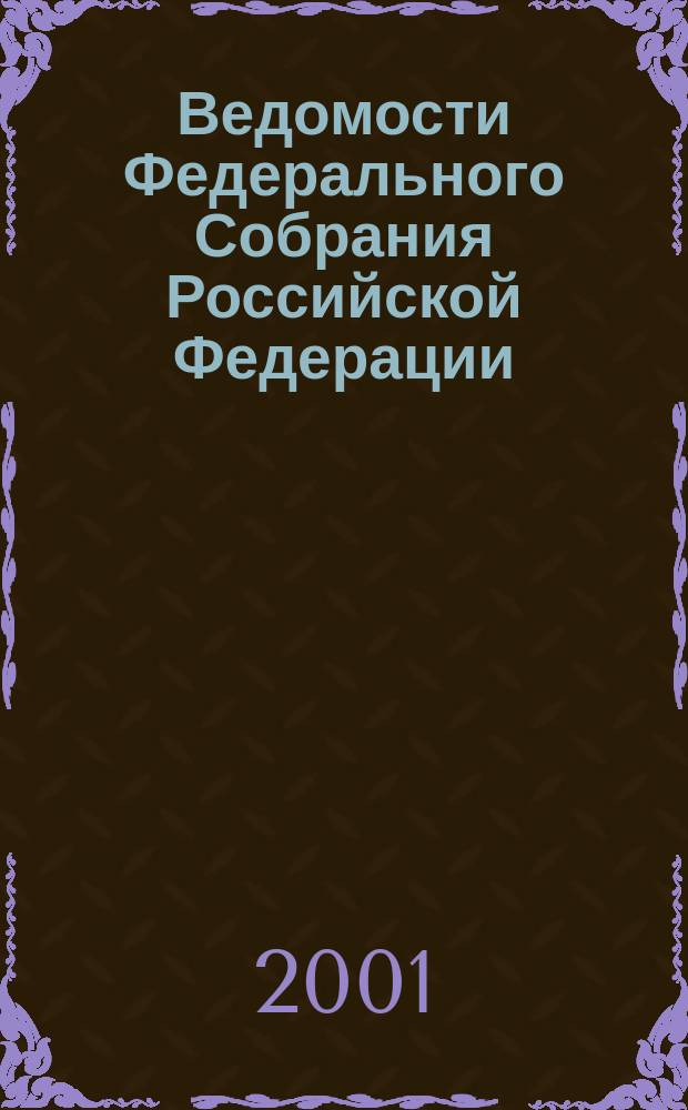 Ведомости Федерального Собрания Российской Федерации : Изд. Федер. Собр. Рос. Федерации. Г. 8 2001, № 20 (253)