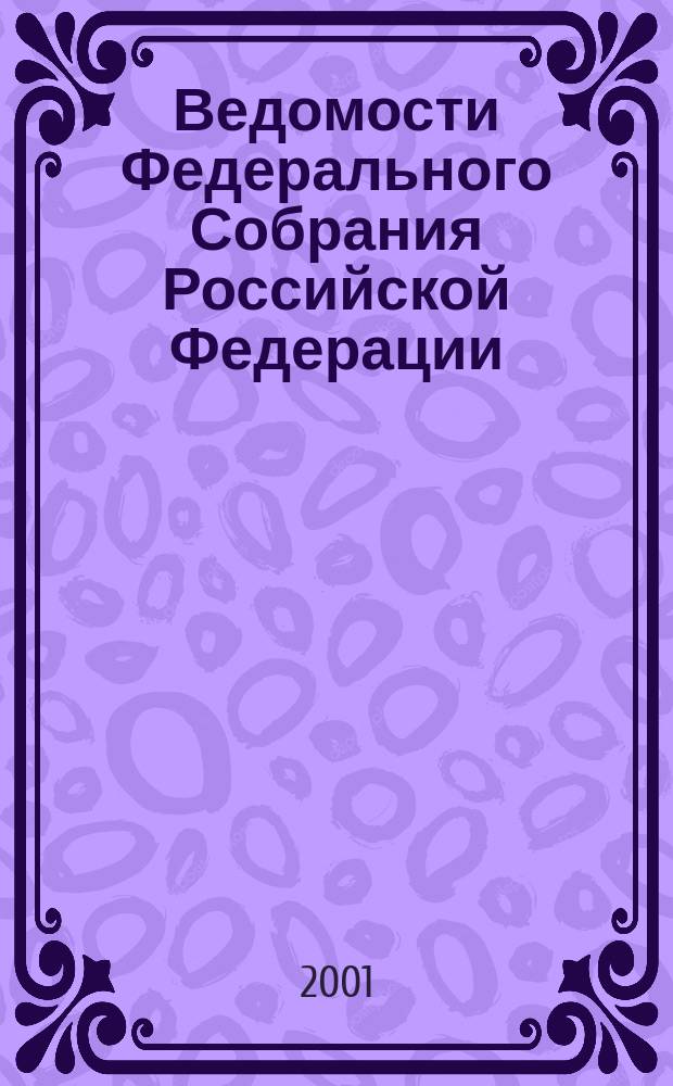 Ведомости Федерального Собрания Российской Федерации : Изд. Федер. Собр. Рос. Федерации. Г. 8 2001, № 35 (268)