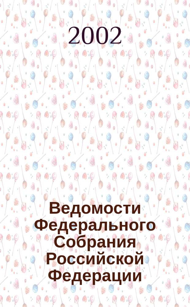 Ведомости Федерального Собрания Российской Федерации : Изд. Федер. Собр. Рос. Федерации. Г. 9 2002, № 10 (279)