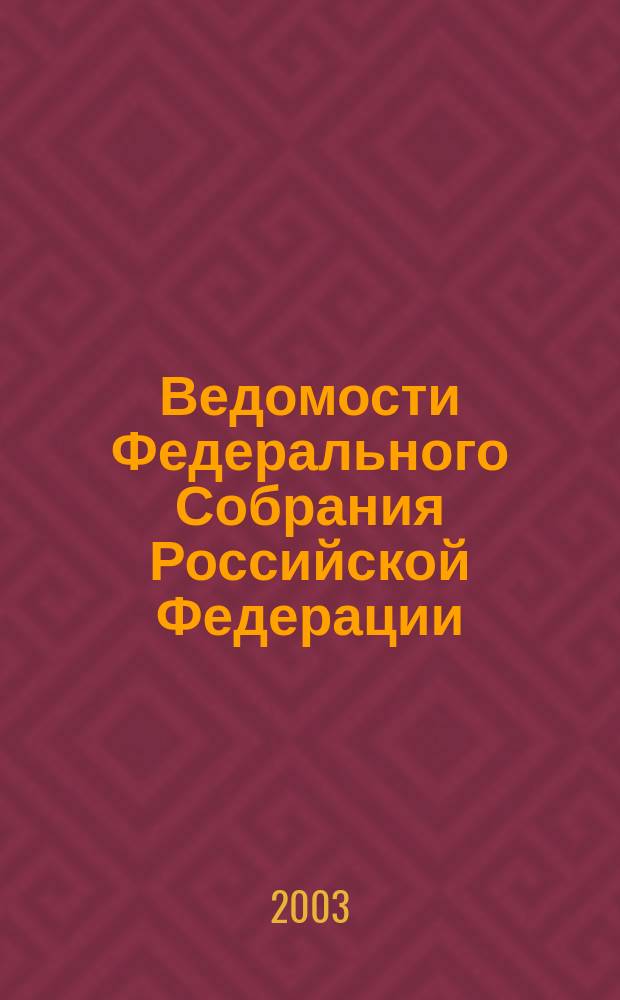 Ведомости Федерального Собрания Российской Федерации : Изд. Федер. Собр. Рос. Федерации. Г. 10 2003, № 17 (322)