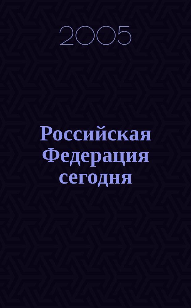Российская Федерация сегодня : Обществ.-полит. журн. 2005, № 21