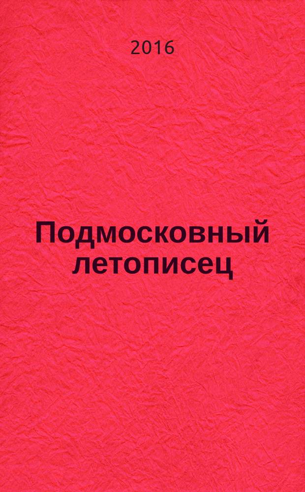 Подмосковный летописец : историко-краеведческий альманах. 2016, 1 (47)