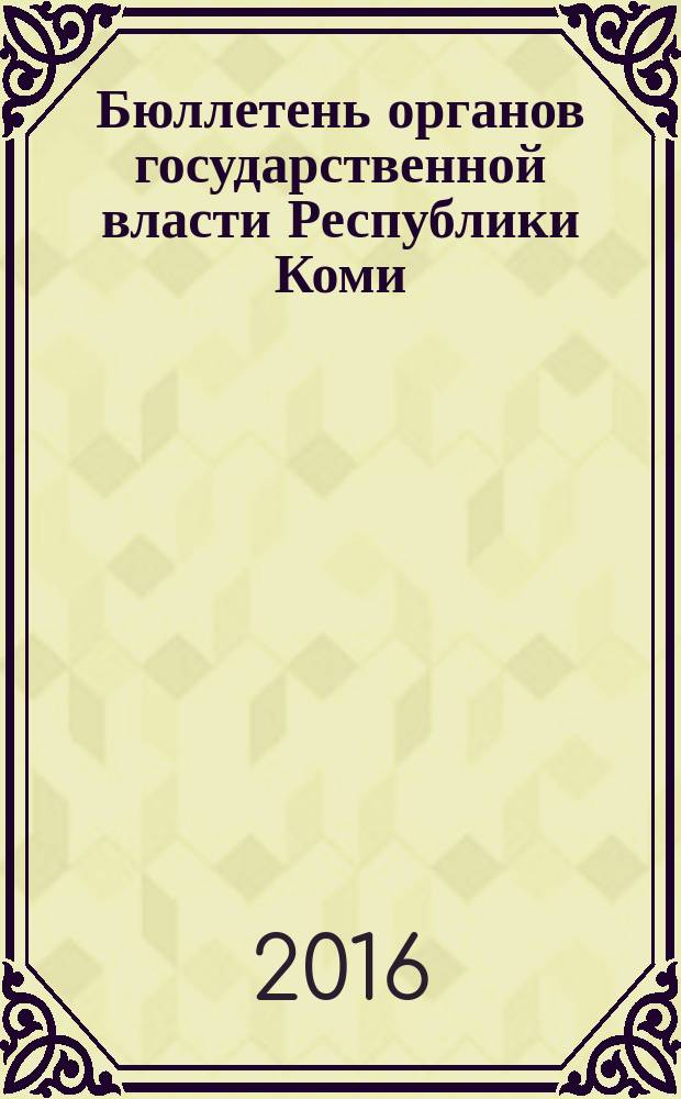 Бюллетень органов государственной власти Республики Коми : официальное периодическое издание. Г. 4 2016, № 10