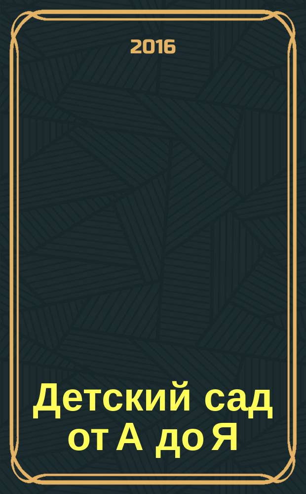 Детский сад от А до Я : Науч.-метод. журн. для педагогов и родителей. 2016, № 1 (79)