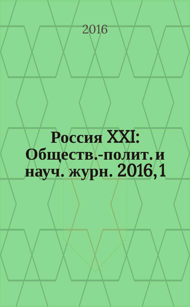 Россия XXI : Обществ.-полит. и науч. журн. 2016, 1