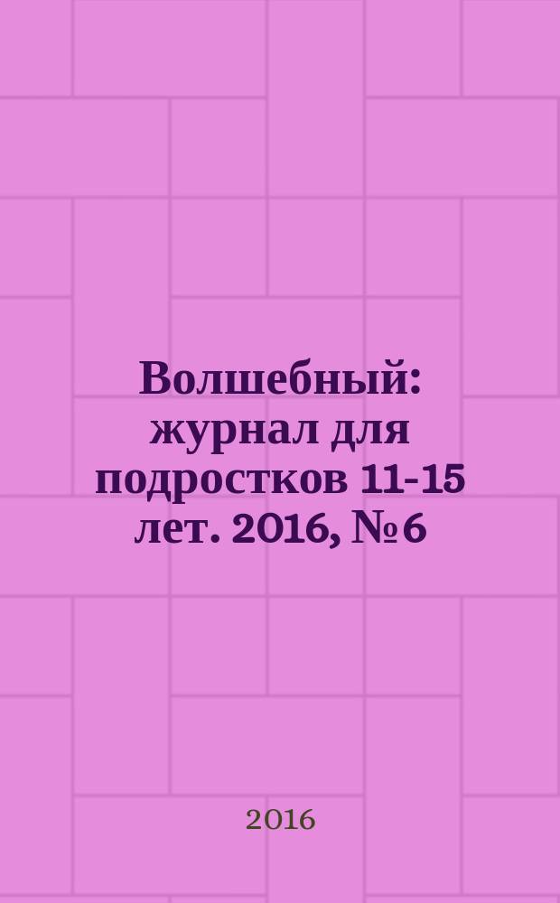 Волшебный : журнал для подростков 11-15 лет. 2016, № 6 (294)