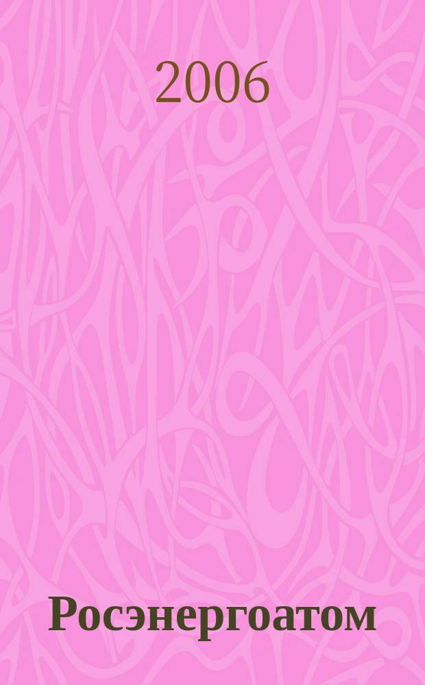 Росэнергоатом : ежемесячный журнал атомной энергетики России. 2006, № 4 (88)