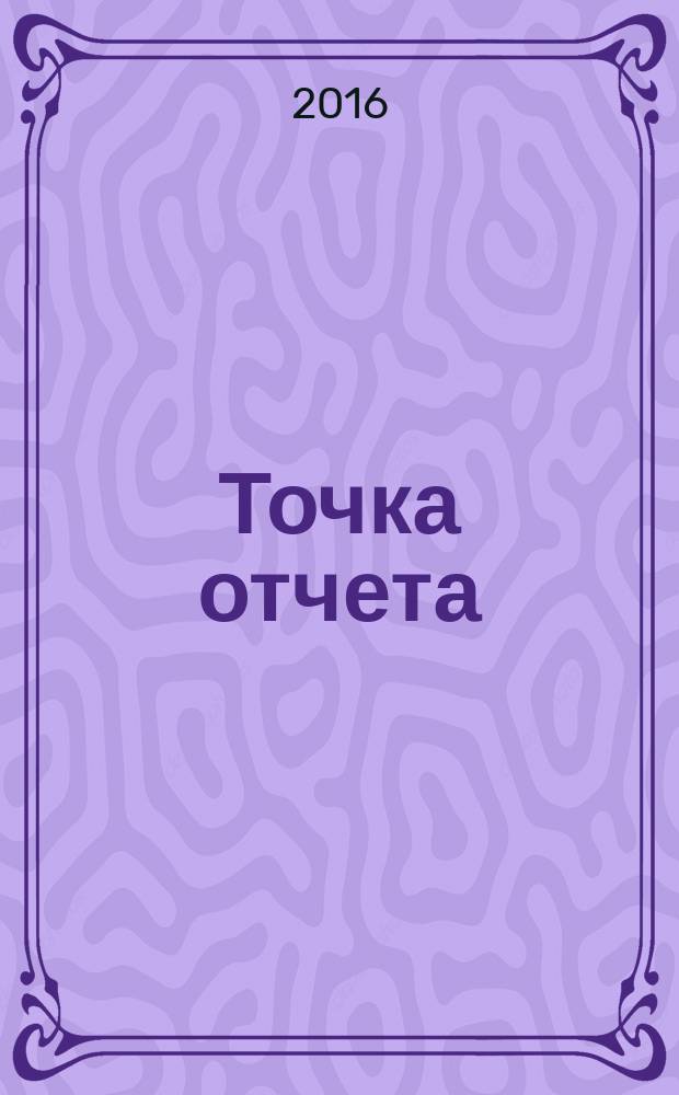 Точка отчета : актуально. Важно. Надежно. 2016, № 3 (15)