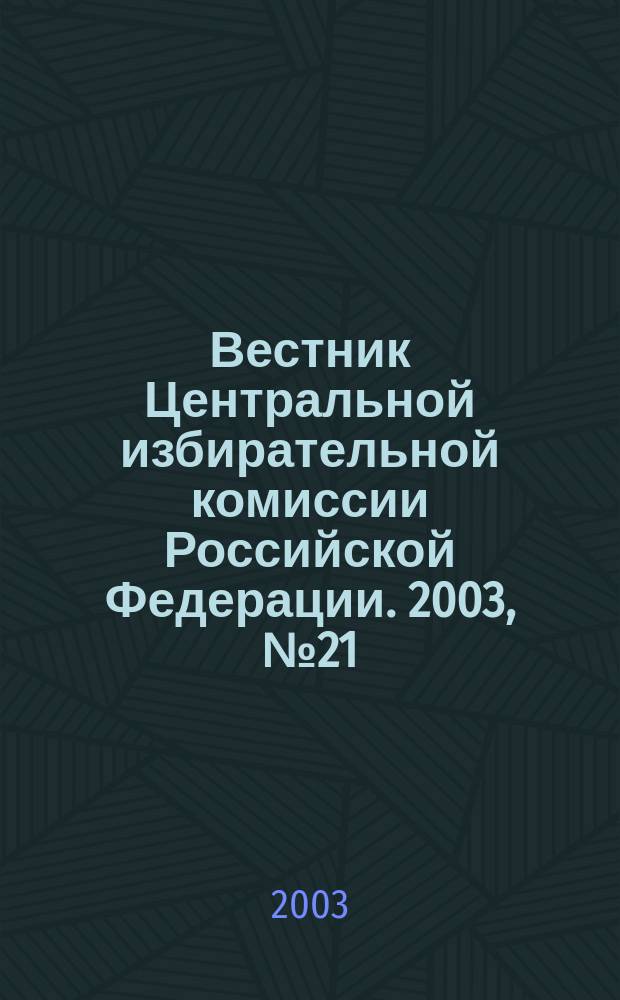 Вестник Центральной избирательной комиссии Российской Федерации. 2003, № 21 (159)