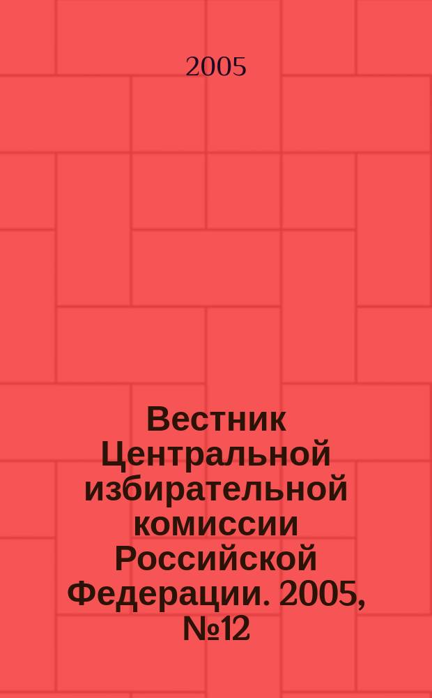 Вестник Центральной избирательной комиссии Российской Федерации. 2005, № 12 (191)