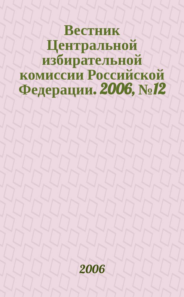 Вестник Центральной избирательной комиссии Российской Федерации. 2006, № 12 (203)
