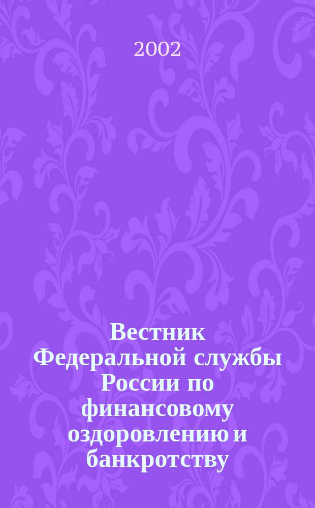 Вестник Федеральной службы России по финансовому оздоровлению и банкротству : Офиц. изд. 2002, № 12 (48)