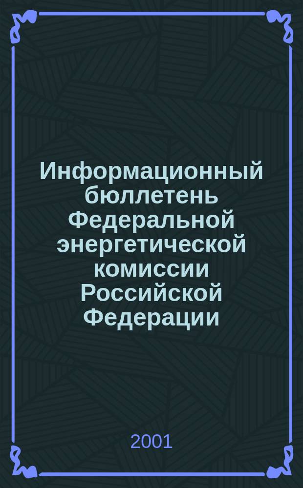 Информационный бюллетень Федеральной энергетической комиссии Российской Федерации : Офиц. изд. 2001, № 23 (47)
