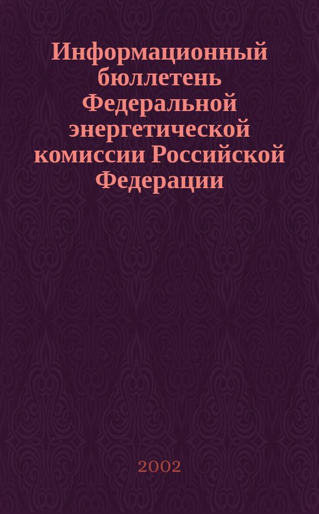 Информационный бюллетень Федеральной энергетической комиссии Российской Федерации : Офиц. изд. 2002, № 2 (50)