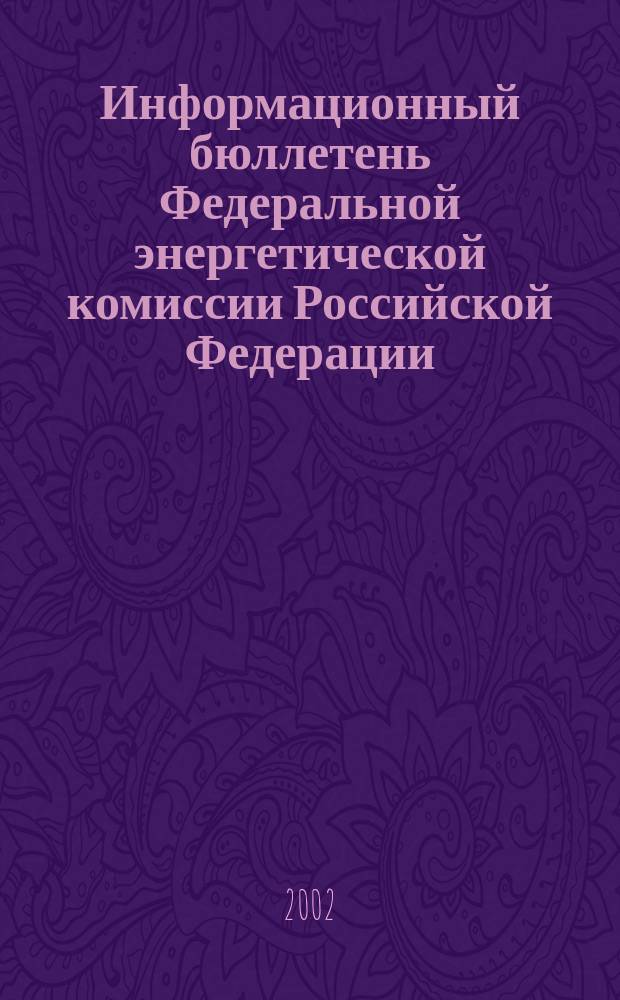 Информационный бюллетень Федеральной энергетической комиссии Российской Федерации : Офиц. изд. 2002, № 5 (53)