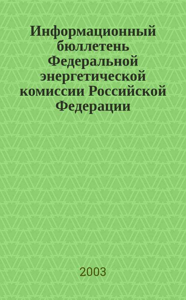 Информационный бюллетень Федеральной энергетической комиссии Российской Федерации : Офиц. изд. 2003, № 36 (108)