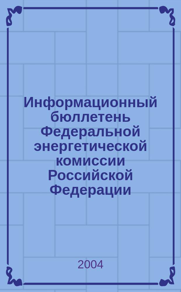 Информационный бюллетень Федеральной энергетической комиссии Российской Федерации : Офиц. изд. 2004, № 9 (117)