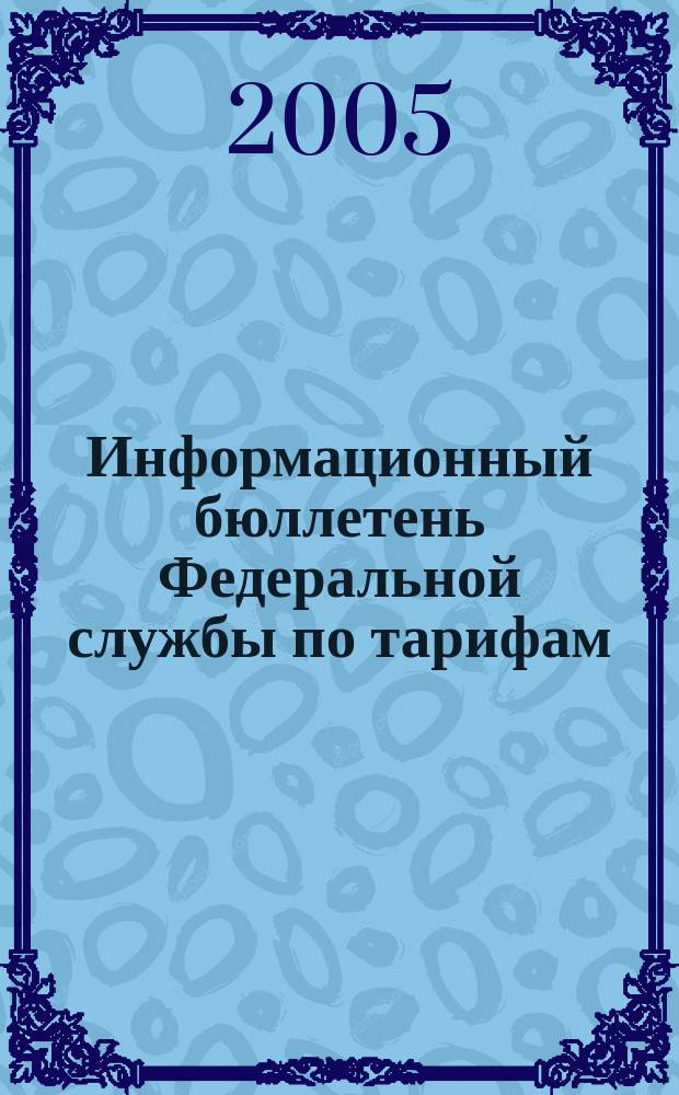 Информационный бюллетень Федеральной службы по тарифам : Офиц. изд. Федерал. службы по тарифам. 2005, № 17 (163)