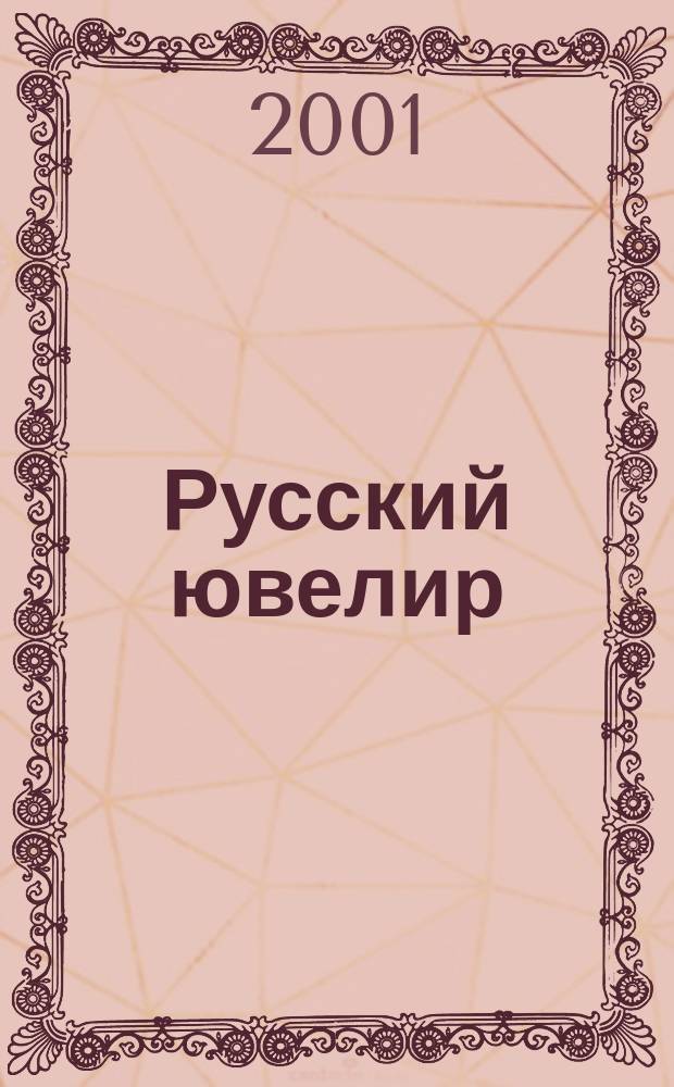 Русский ювелир : Ежемес. ил. журн. Вестник ювелирного, золотого и серебряного производств. 2001, № 6