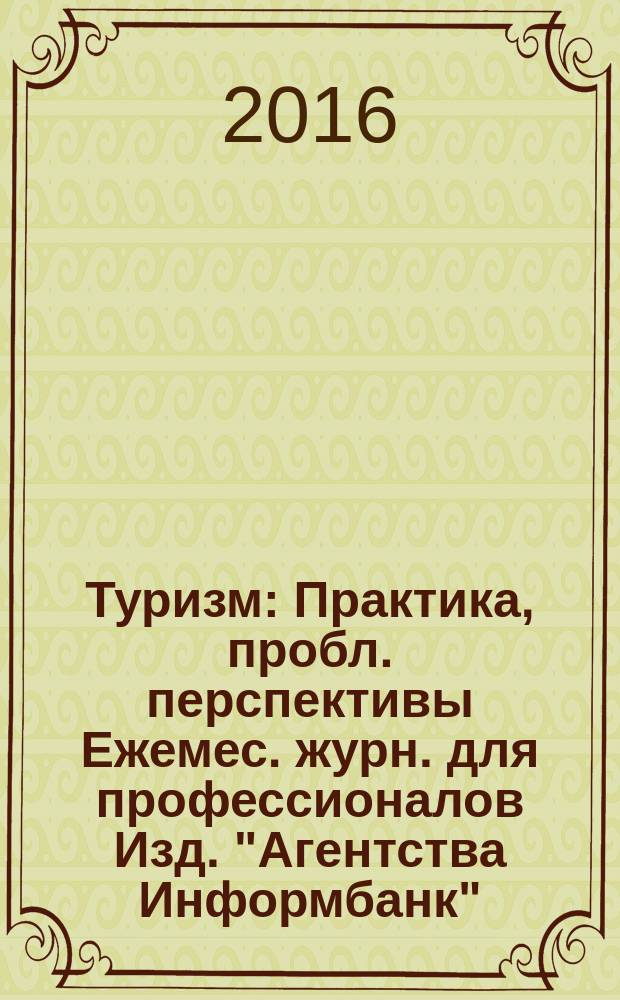 Туризм : Практика, пробл. перспективы Ежемес. журн. для профессионалов Изд. "Агентства Информбанк". 2016, лето : Каталог "Туристские ресурсы России"