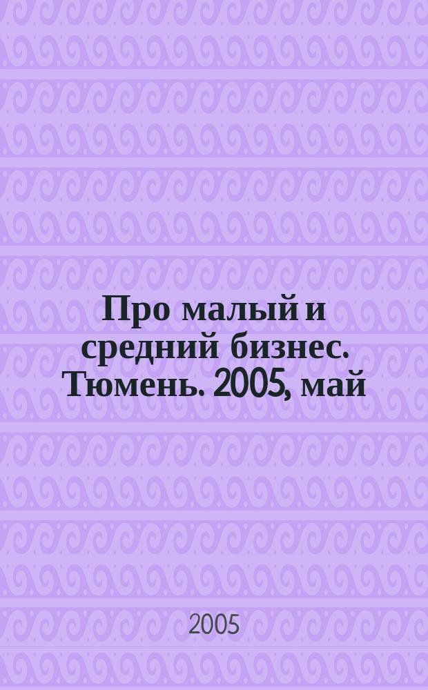 Про малый и средний бизнес. Тюмень. 2005, май