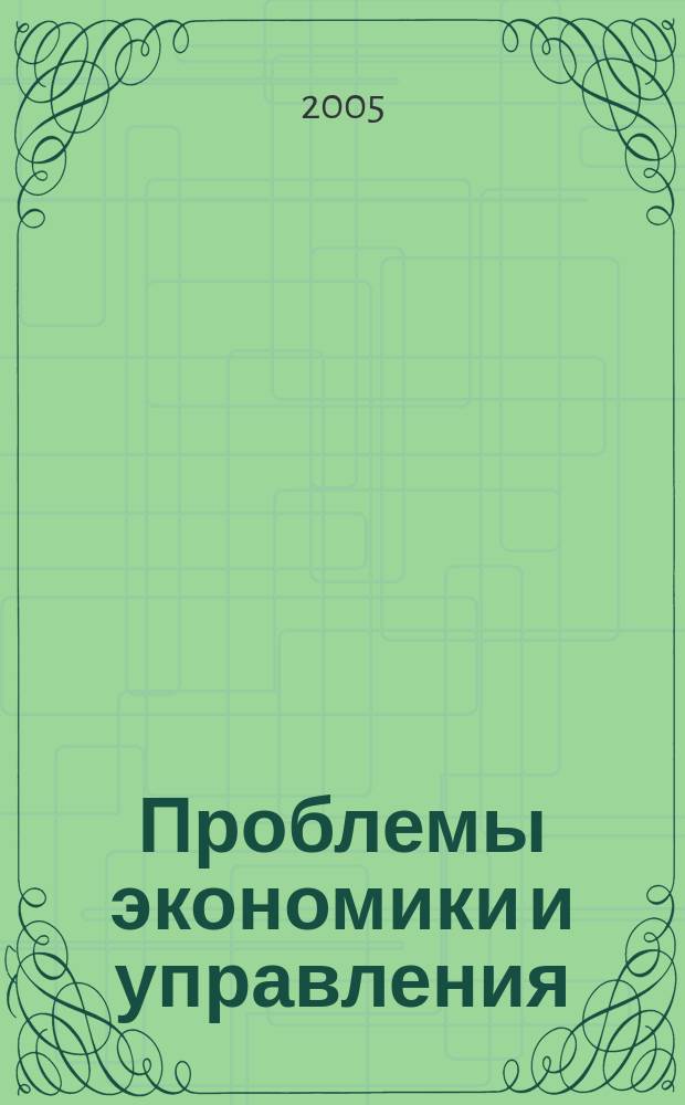 Проблемы экономики и управления : Межрегион. науч.-произв. журн. 2005, № 3