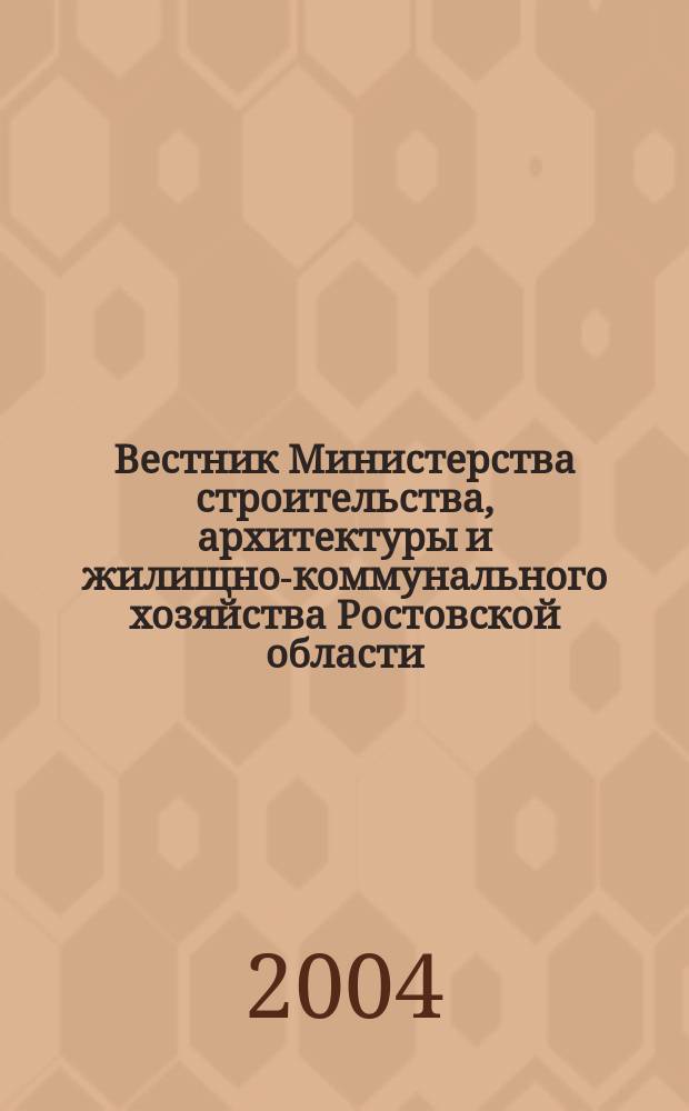 Вестник Министерства строительства, архитектуры и жилищно-коммунального хозяйства Ростовской области. 2004, № 5 (9)