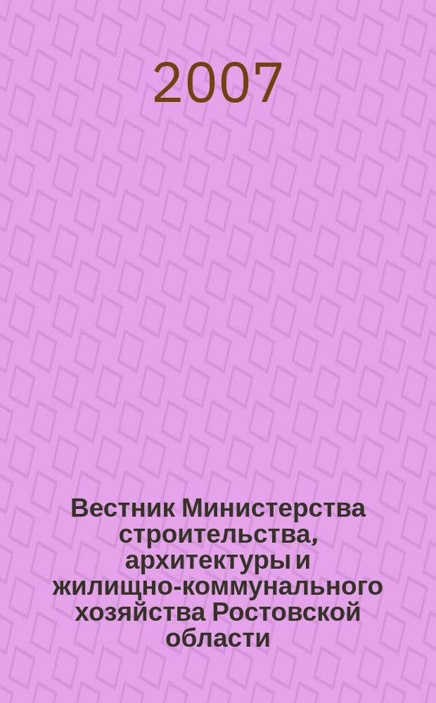 Вестник Министерства строительства, архитектуры и жилищно-коммунального хозяйства Ростовской области. 2007, № 1 (22)