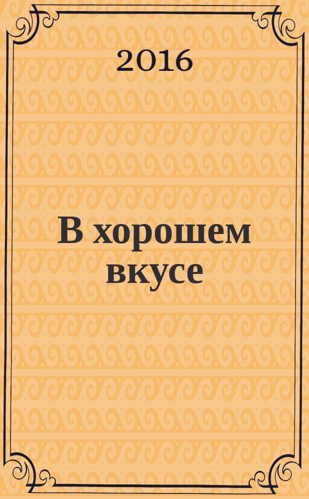 В хорошем вкусе : первый светский журнал Иркутска рекламное издание. 2016, № 2 (64)