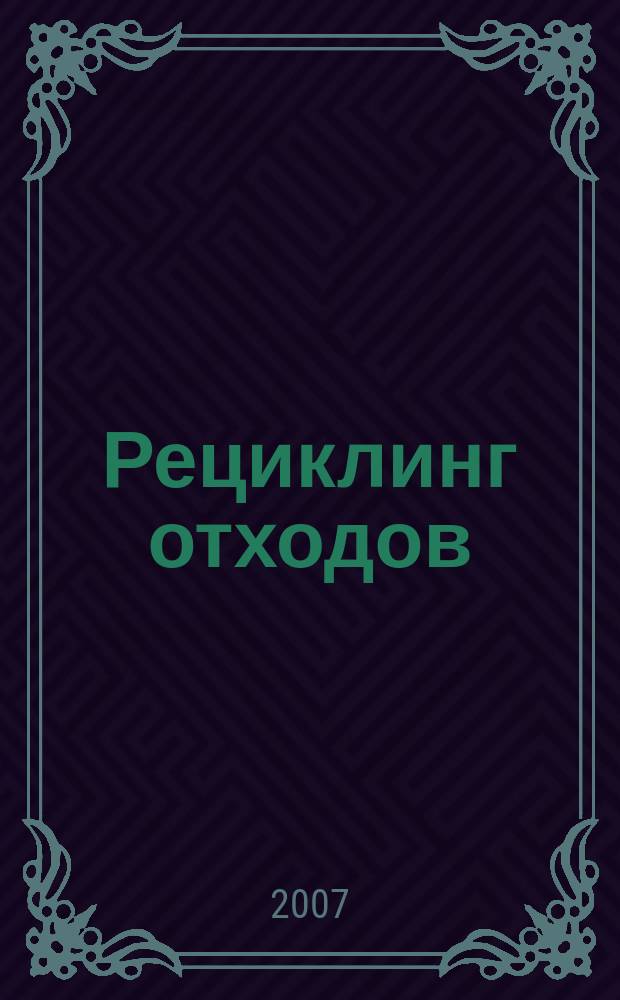 Рециклинг отходов : специализированный информационно-аналитический журнал специализированное информационно-аналитическое издание в области переработки отходов. 2007, № 2 (8)