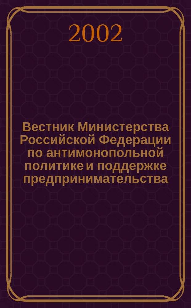 Вестник Министерства Российской Федерации по антимонопольной политике и поддержке предпринимательства. 2002, № 2