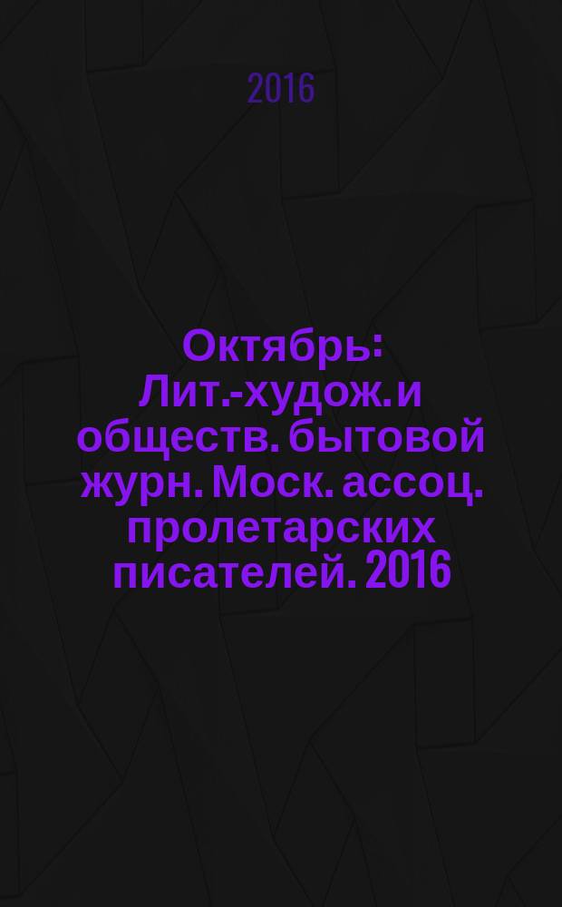 Октябрь : Лит.-худож. и обществ. бытовой журн. Моск. ассоц. пролетарских писателей. 2016, 4