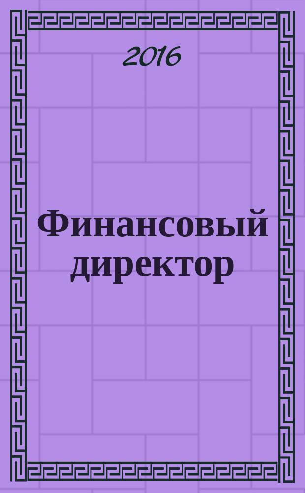 Финансовый директор : Практ. журн. по упр. финансами предприятия. 2016, № 4 (159)