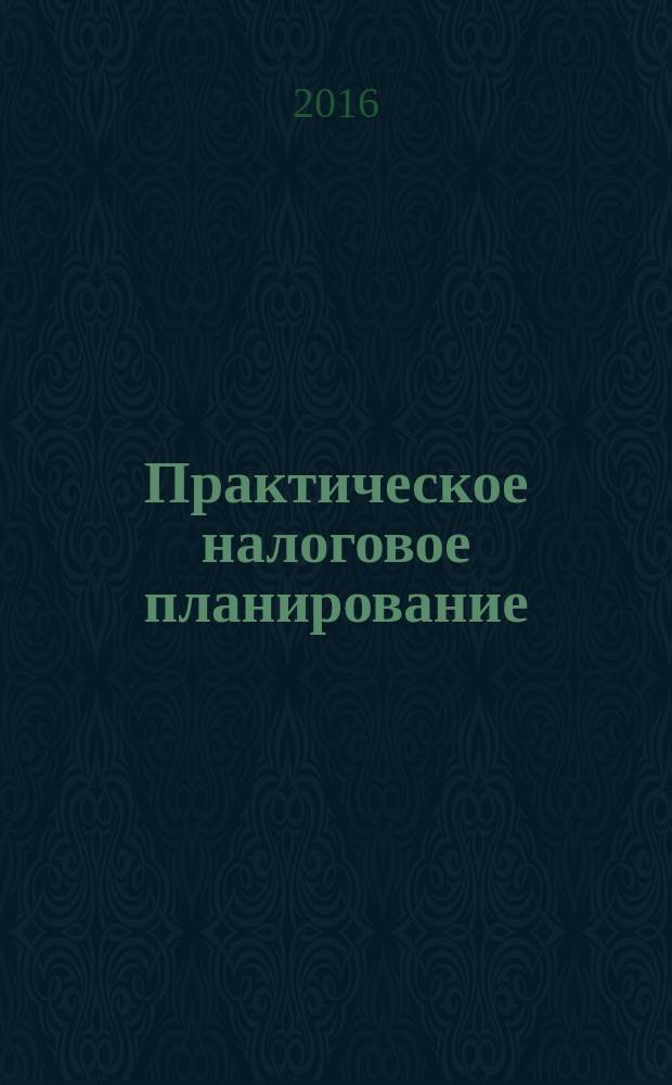 Практическое налоговое планирование : как безопасно сэкономить на налогах журнал. 2016, № 4