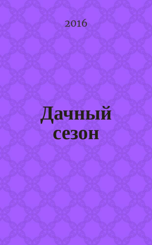 Дачный сезон : секреты больших урожаев. 2016, № 3