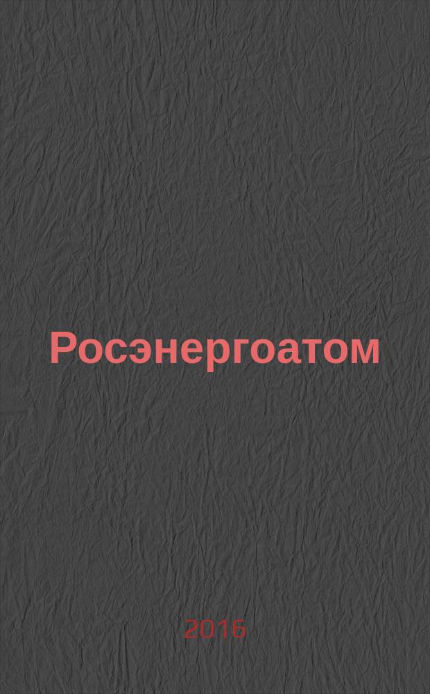 Росэнергоатом : ежемесячный журнал атомной энергетики России. 2016, № 1