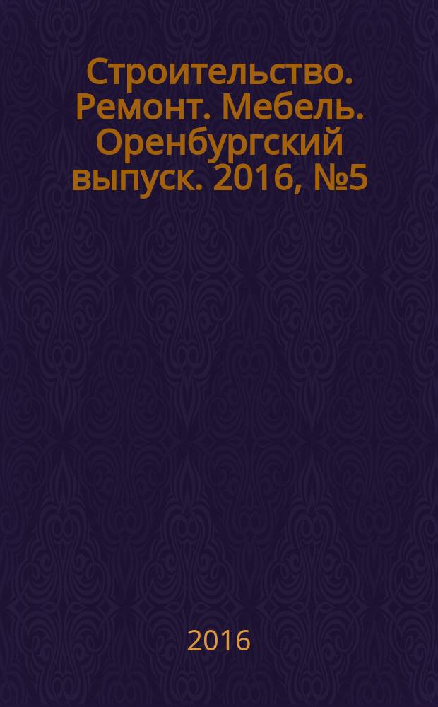 Строительство. Ремонт. Мебель. Оренбургский выпуск. 2016, № 5 (347)