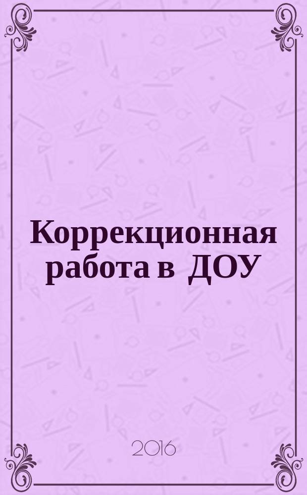 Коррекционная работа в ДОУ : научно-методический журнал. 2016, № 4 (16)