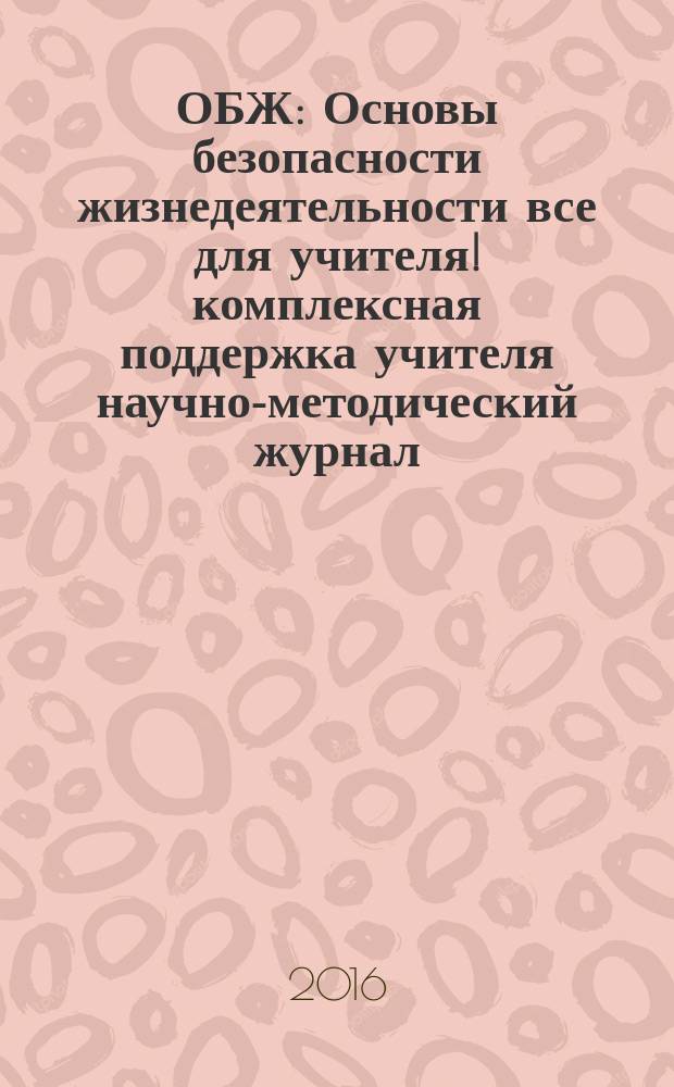 ОБЖ : Основы безопасности жизнедеятельности все для учителя !комплексная поддержка учителя научно-методический журнал. 2016, № 4 (28)
