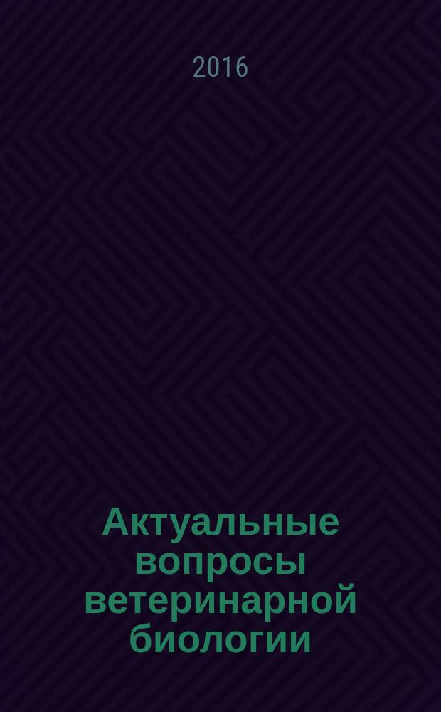 Актуальные вопросы ветеринарной биологии : рецензируемый журнал фундаментальных и прикладных исследований. 2016, № 1 (29)