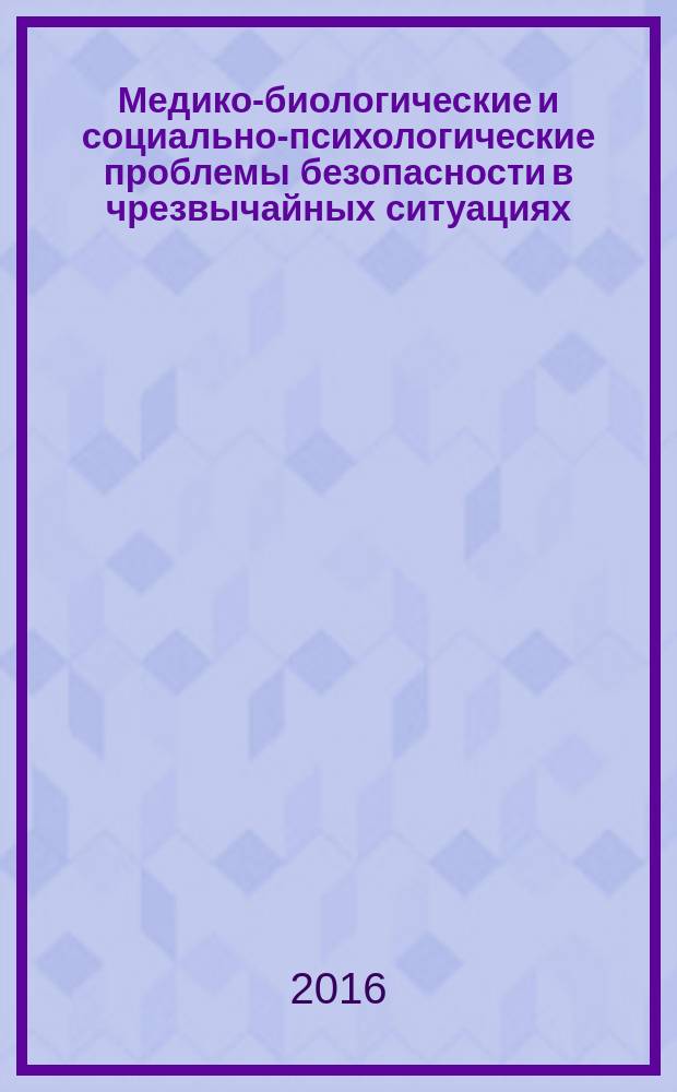 Медико-биологические и социально-психологические проблемы безопасности в чрезвычайных ситуациях : научный рецензируемый журнал. 2016, № 1