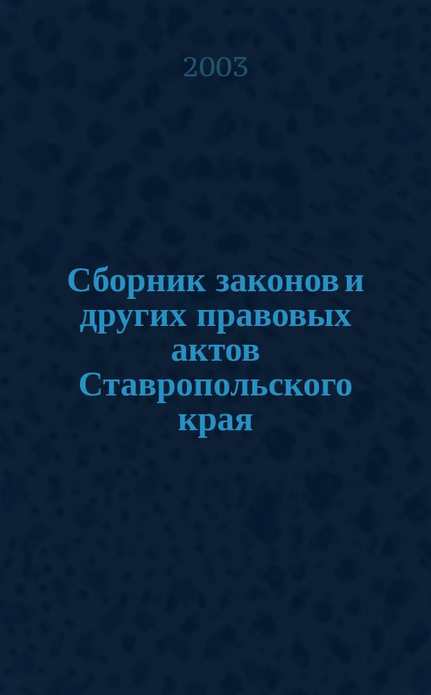 Сборник законов и других правовых актов Ставропольского края : Офиц. изд. администрации Ставроп. края. 2003, авг.