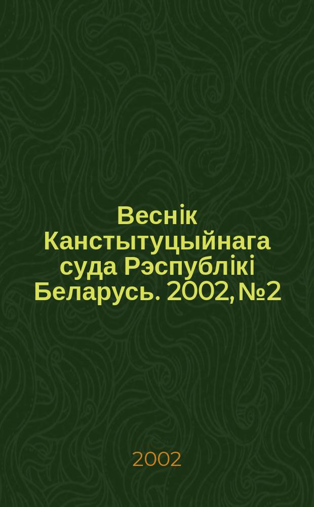 Веснiк Канстытуцыйнага суда Рэспублiкi Беларусь. 2002, № 2