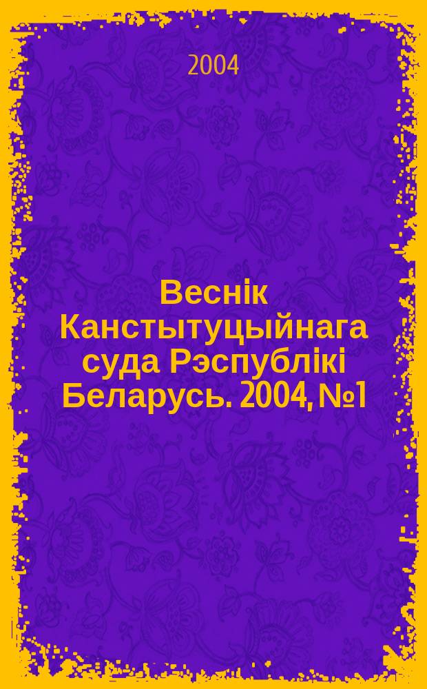 Веснiк Канстытуцыйнага суда Рэспублiкi Беларусь. 2004, № 1