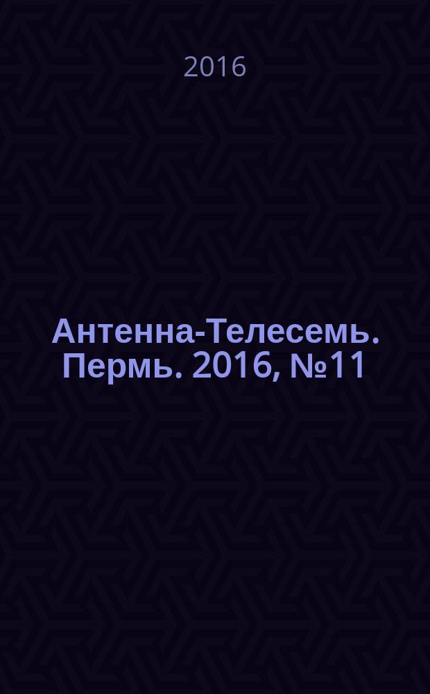 Антенна-Телесемь. Пермь. 2016, № 11 (11)